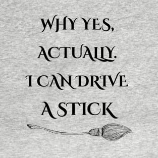 Why Yes, Actually I Can Drive A Stick T-Shirt